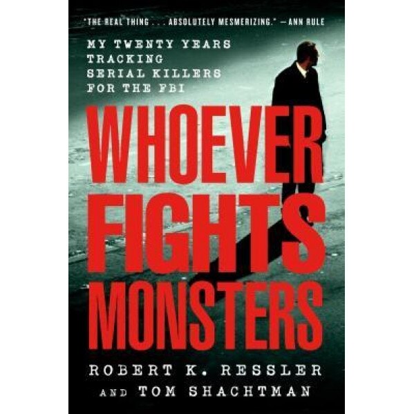 Whoever Fights Monsters, Tom Shachtman, Tom Schachtman, Robert K. Ressler