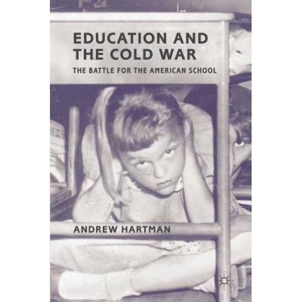 Education and the Cold War: The Battle for the American School, Andrew Hartman (Author)