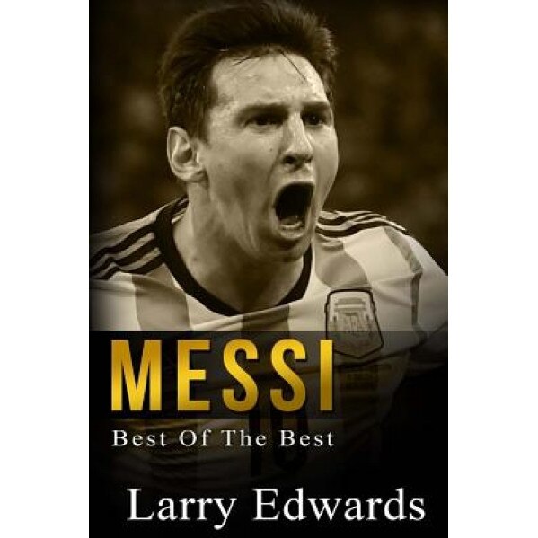 Messi: Best of the Best. Easy to Read for Kids with Stunning Color Graphics. All You Need to Know about Messi. (Sports Soccer, Larry Edwards (Author)