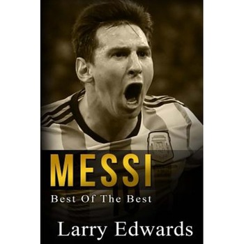 Messi: Best of the Best. Easy to Read for Kids with Stunning Color Graphics. All You Need to Know about Messi. (Sports Soccer, Larry Edwards (Author) Messi: Best of the Best. Easy to Read for Kids with Stunning Color Graphics. All You Need to Know about Messi. (Sports Soccer, Larry Edwards (Author)