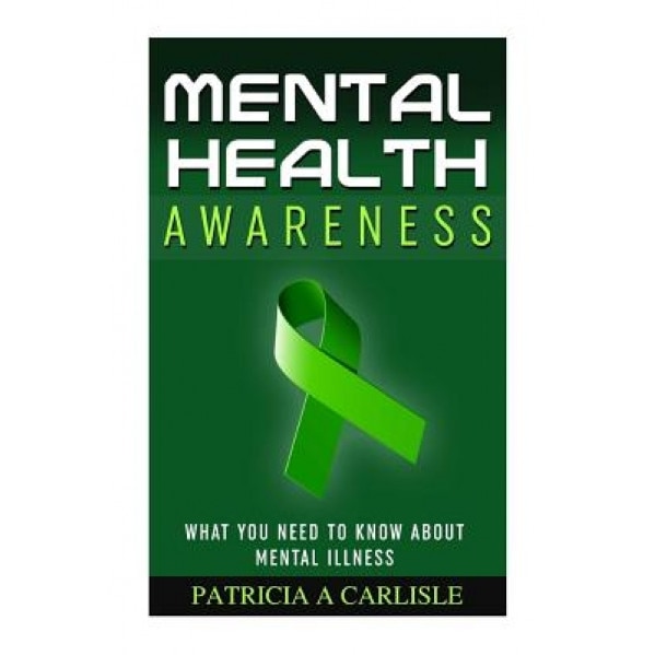 Mental Health Awareness: What You Need to Know about Mental Illness, Patricia a. Carlisle (Author)