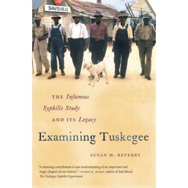 Examining Tuskegee: The Infamous Syphilis Study and Its Legacy, Susan M. Reverby (Author)