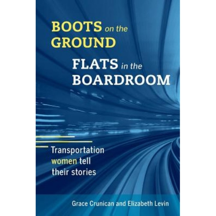Boots on the Ground, Flats in the Boardroom: Transportation Women Tell Their Stories - Grace Crunican (Author)