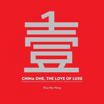China One, the Love of Luxe: Strategy and Framework Development Towards Chinese Young Luxury Consumers, Elise Ran Wang (Author) China One, the Love of Luxe: Strategy and Framework Development Towards Chinese Young Luxury Consumers, Elise Ran Wang (Author)