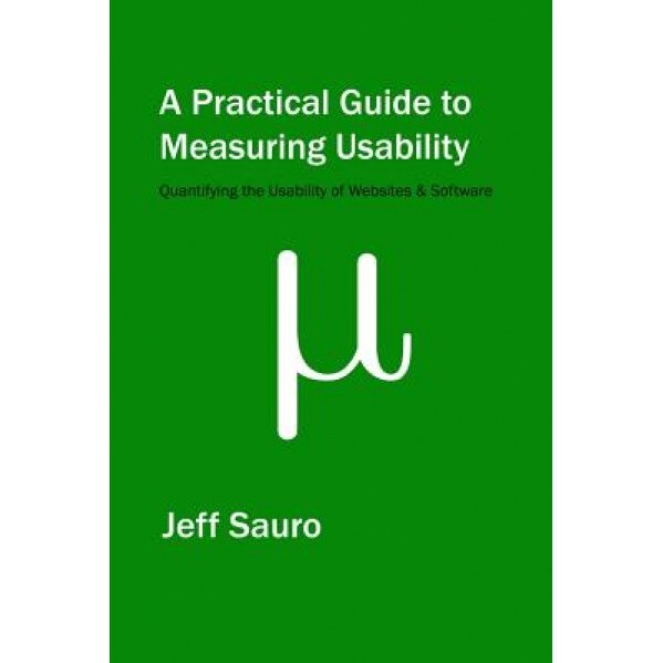 A Practical Guide to Measuring Usability, Jeff Sauro (Author)