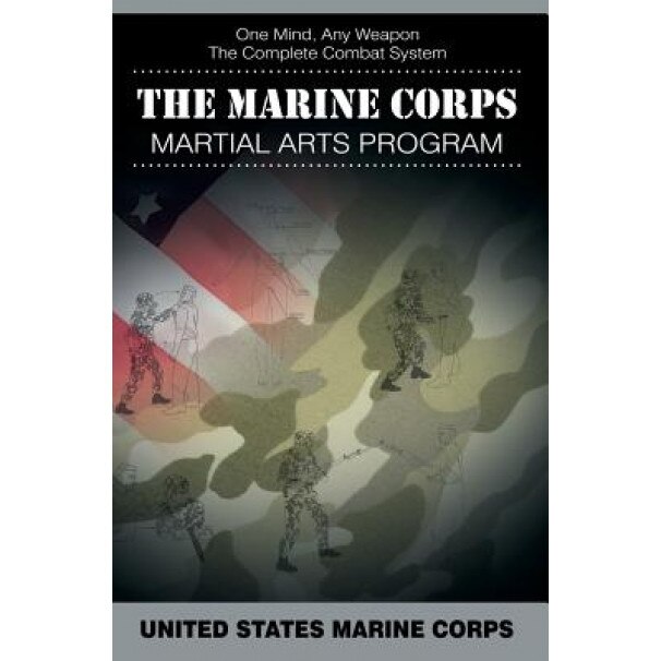 The Marine Corps Martial Arts Program: The Complete Combat System, United States Marine Corps (Author)