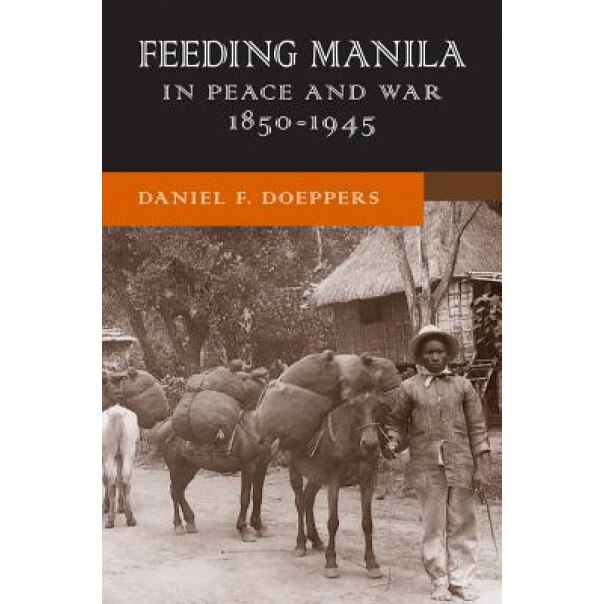Feeding Manila in Peace and War, 1850-1945, Daniel F. Doeppers (Author)