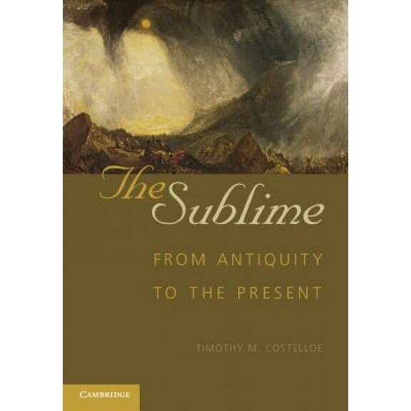 The Sublime: From Antiquity to the Present, Timothy Costelloe (Editor)