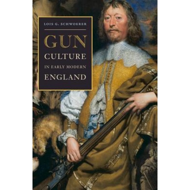 Gun Culture in Early Modern England, Lois G. Schwoerer (Author)