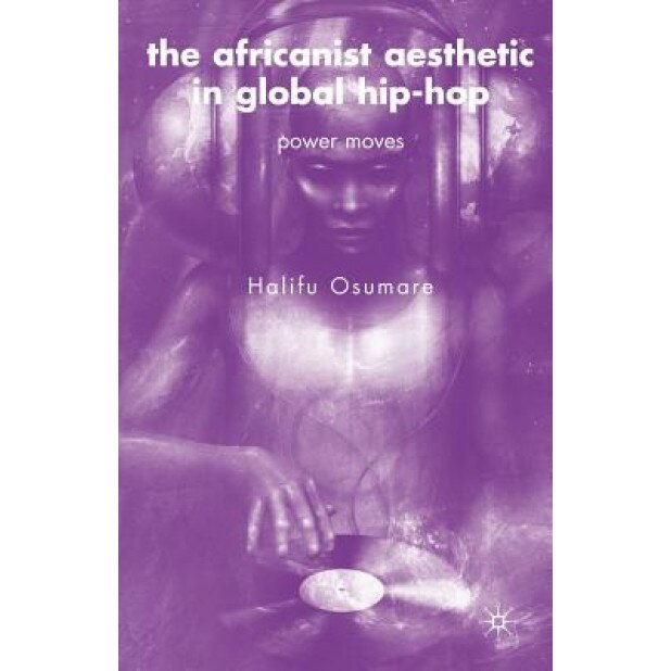 The Africanist Aesthetic in Global Hip-Hop: Power Moves, Halifu Osumare (Author)