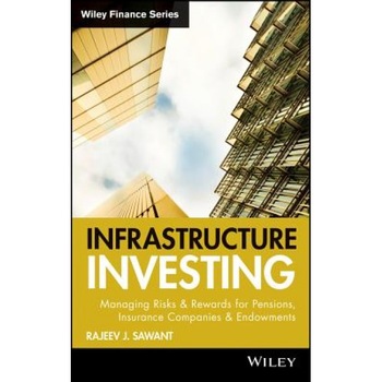 Infrastructure Investing: Managing Risks & Rewards for Pensions, Insurance Companies & Endowments - Rajeev J. Sawant (Author) Infrastructure Investing: Managing Risks & Rewards for Pensions, Insurance Companies & Endowments - Rajeev J. Sawant (Author)