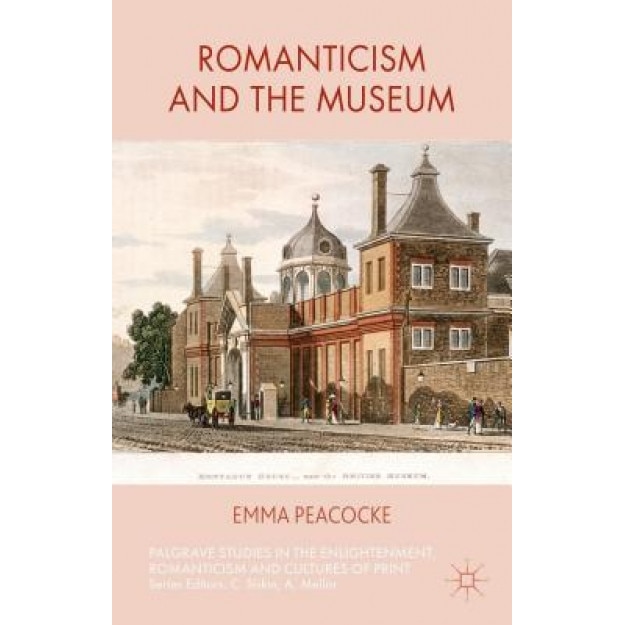 Romanticism and the Museum, Emma Peacocke (Author)