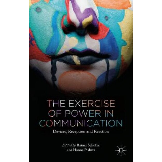 The Exercise of Power in Communication: Devices, Reception and Reaction, Rainer Schulze (Editor)