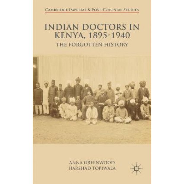 Indian Doctors in Kenya, 1895-1940: The Forgotten History, Anna Greenwood (Author)