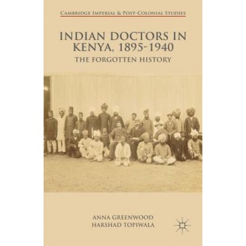 Indian Doctors in Kenya, 1895-1940: The Forgotten History, Anna Greenwood (Author) Indian Doctors in Kenya, 1895-1940: The Forgotten History, Anna Greenwood (Author)