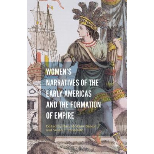 Women's Narratives of the Early Americas and the Formation of Empire, Mary McAleer Balkun (Editor)
