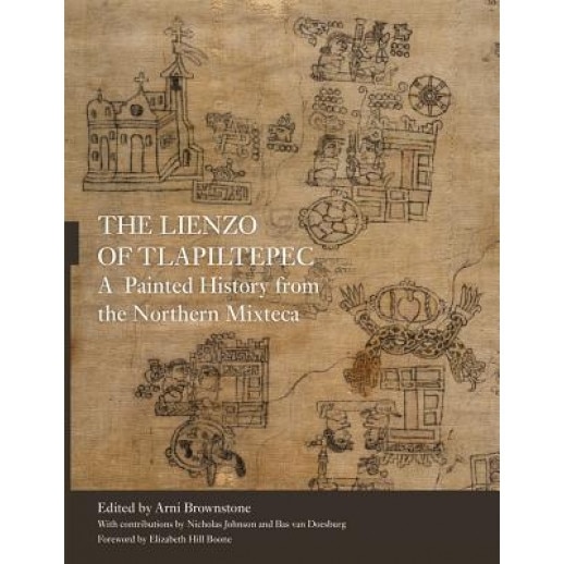 The Lienzo of Tlapiltepec: A Painted History from the Northern Mixteca, Arni Brownstone (Editor)