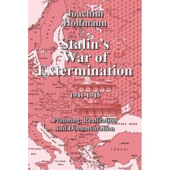 Stalin's War of Extermination 1941-1945: Planning, Realization and Documentation, Joachim Hoffmann (Author) Stalin's War of Extermination 1941-1945: Planning, Realization and Documentation, Joachim Hoffmann (Author)