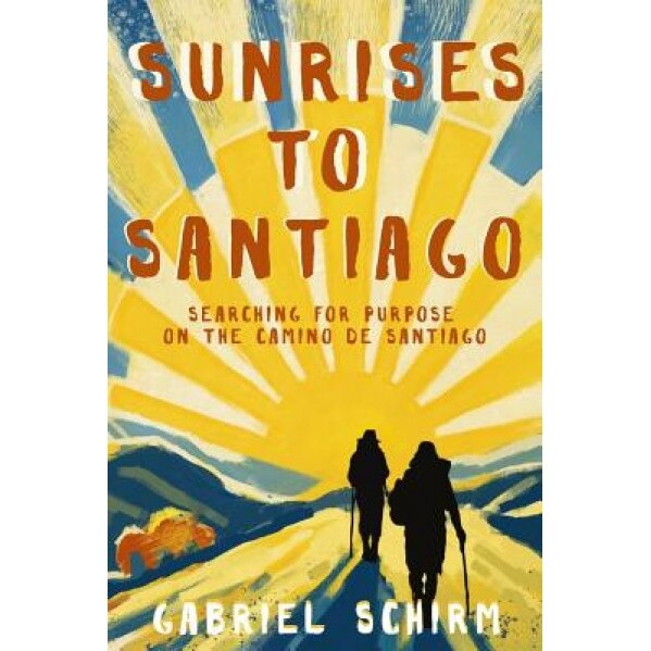 Sunrises to Santiago: Searching for Purpose on the Camino de Santiago, Gabriel Schirm (Author)