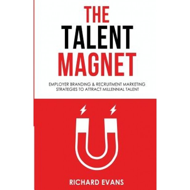 The Talent Magnet: Employer Branding & Recruitment Marketing Strategies to Attract Millennial Talent - Richard Evans (Author)