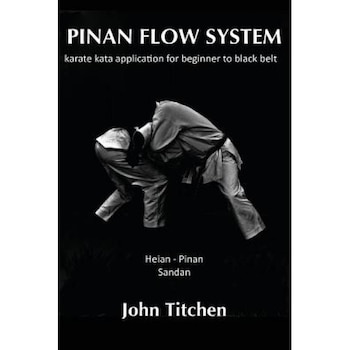 Pinan Flow System: Heian - Pinan Sandan: Karate Kata Application for Beginner to Black Belt, John Titchen (Author) Pinan Flow System: Heian - Pinan Sandan: Karate Kata Application for Beginner to Black Belt, John Titchen (Author)