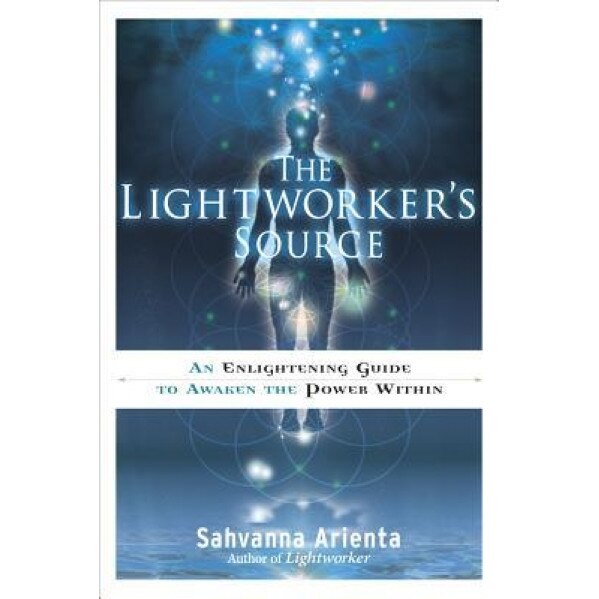 The Lightworker's Source: An Enlightening Guide to Awaken the Power Within - Sahvanna Arienta (Author)