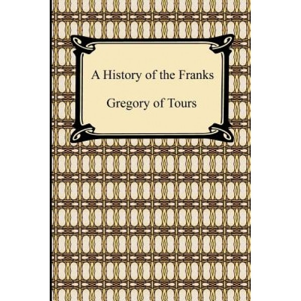A History of the Franks, Of Tours Gregory of Tours