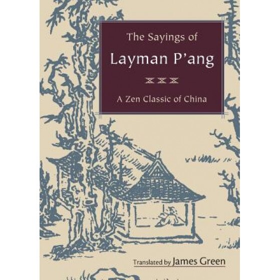 The Sayings of Layman P'ang: A Zen Classic of China, James Green (Translator)