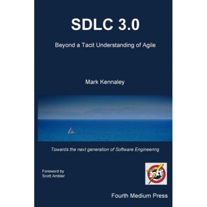 Sdlc 3.0: Beyond a Tacit Understanding of Agile, Mark Kennaley