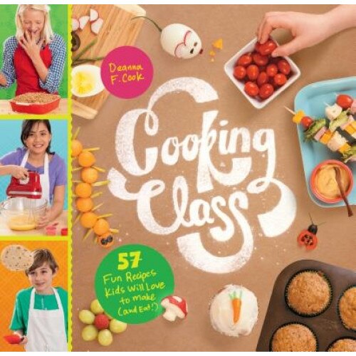 Cooking Class: 57 Fun Recipes Kids Will Love to Make (and Eat!), Deanna F. Cook (Author)