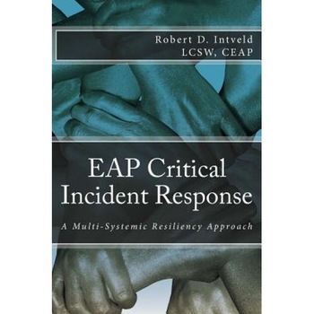 Eap Critical Incident Response: A Multi-Systemic Resiliency Approach - Lcsw Ceap, Robert D. Intveld (Author) Eap Critical Incident Response: A Multi-Systemic Resiliency Approach - Lcsw Ceap, Robert D. Intveld (Author)