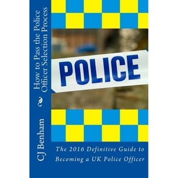 How to Pass the Police Officer Selection Process: The 2016 Definitive Guide to Becoming a UK Police Officer, C. J. Benham (Author) How to Pass the Police Officer Selection Process: The 2016 Definitive Guide to Becoming a UK Police Officer, C. J. Benham (Author)