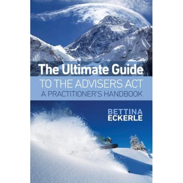 The Ultimate Guide to the Advisers ACT: A Practitioner's Guide, Bettina Eckerle (Author)