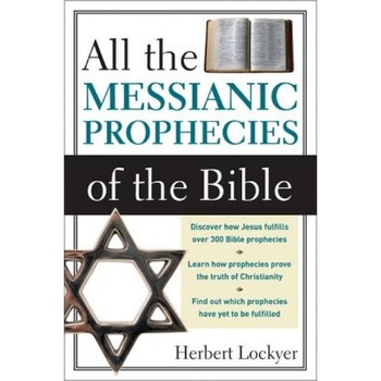 All the Messianic Prophecies of the Bible, Herbert Lockyer (Author) All the Messianic Prophecies of the Bible, Herbert Lockyer (Author)