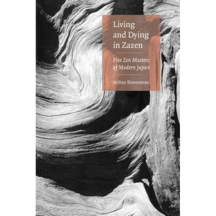 Living and Dying in Zazen: Five Zen Masters of Modern Japan, Arthur Braverman (Author)