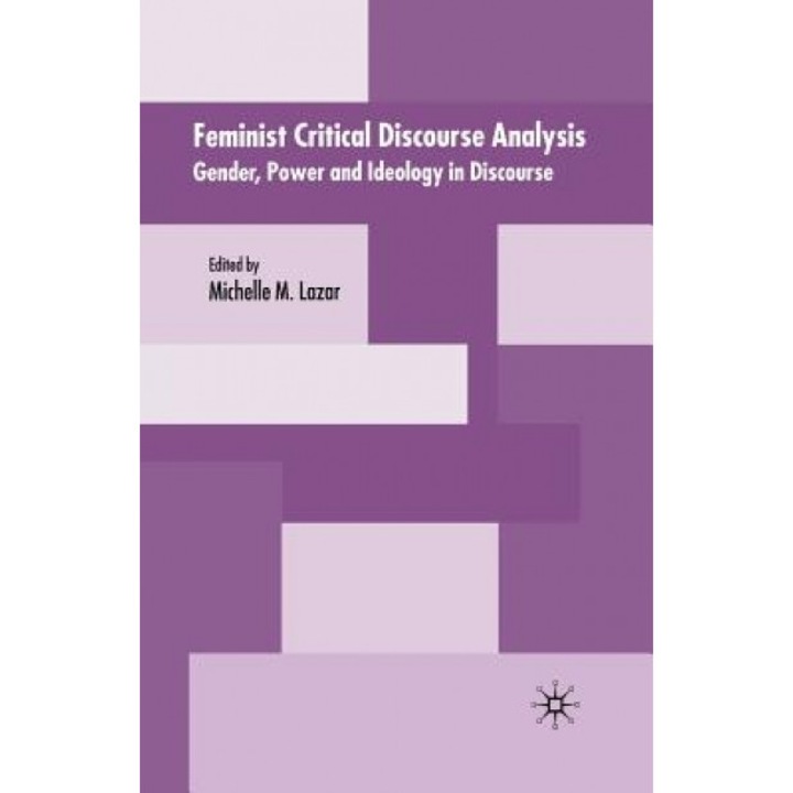 Feminist Critical Discourse Analysis: Gender, Power and Ideology in Discourse, Michelle M. Lazar (Editor)