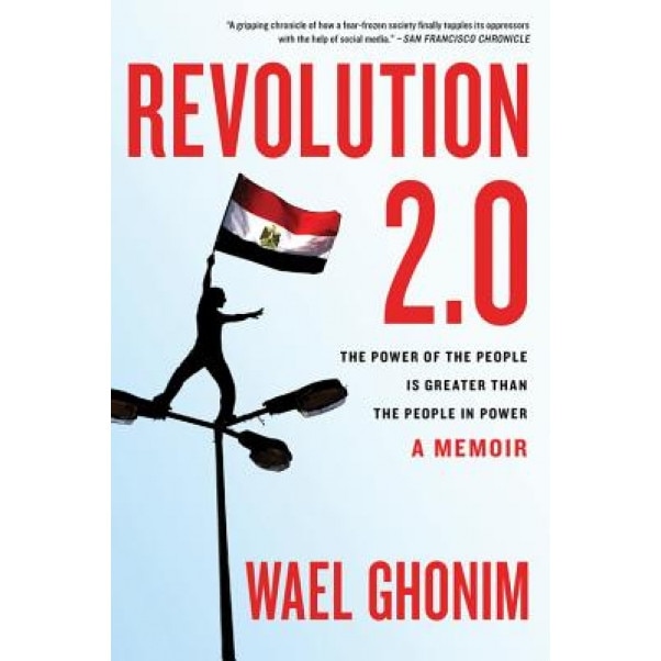 Revolution 2.0: The Power of the People Is Greater Than the People in Power: A Memoir, Wael Ghonim (Author)