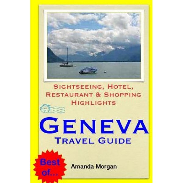 Geneva Travel Guide: Sightseeing, Hotel, Restaurant & Shopping Highlights, Amanda Morgan (Author)