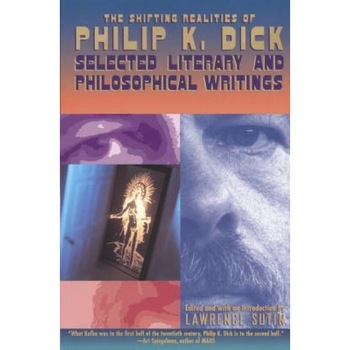 The Shifting Realities of Philip K. Dick: Selected Literary and Philosophical Writings, Philip K. Dick The Shifting Realities of Philip K. Dick: Selected Literary and Philosophical Writings, Philip K. Dick