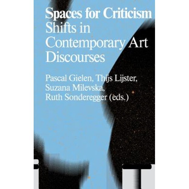 Spaces for Criticism: Shifts in Contemporary Art Discourses, Pascal Gielen (Editor)