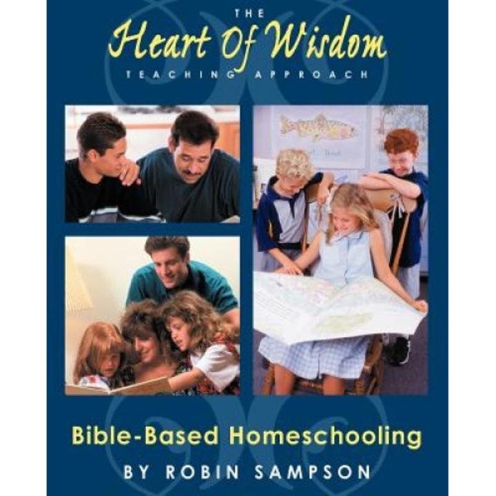 The Heart of Wisdom Teaching Approach: Bible Based Homeschooling, Robin Sampson (Author)