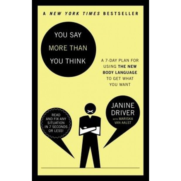 You Say More Than You Think: The 7-Day Plan for Using the New Body Language to Get What You Want, Janine Driver