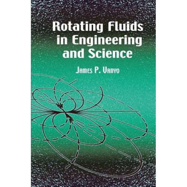 Rotating Fluids in Engineering and Science, James P. Vanyo (Author)