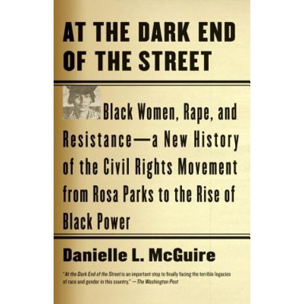 At the Dark End of the Street: Black Women, Rape, and Resistance--A New History of the Civil Rights Movement from Rosa Parks to the Rise of Black Pow, Danielle L. McGuire (Author)