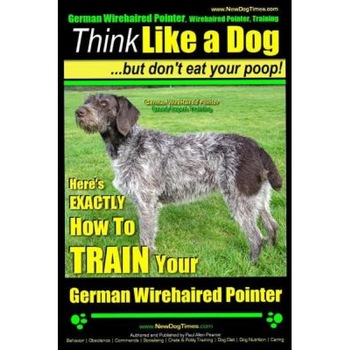 German Wirehaired Pointer, German Wirehaired Pointer, Training Think Like a Dog But Don't Eat Your Poop! German Wirehaired Pointer Breed Expert Traini, Paul Allen Pearce (Author) German Wirehaired Pointer, German Wirehaired Pointer, Training Think Like a Dog But Don't Eat Your Poop! German Wirehaired Pointer Breed Expert Traini, Paul Allen Pearce (Author)