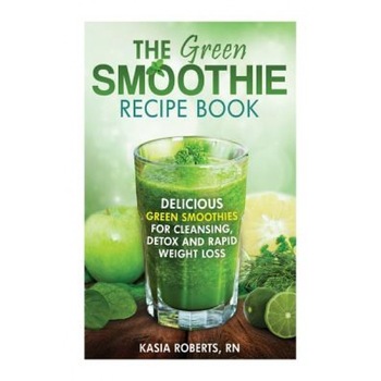 The Green Smoothie Recipe Book: Delicious, Green Smoothies for Cleansing, Detox and Rapid Weight Loss, Kasia Roberts Rn (Author) The Green Smoothie Recipe Book: Delicious, Green Smoothies for Cleansing, Detox and Rapid Weight Loss, Kasia Roberts Rn (Author)