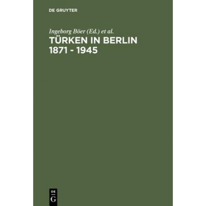 Turken in Berlin 1871 - 1945: Eine Metropole in Den Erinnerungen Osmanischer Und Turkischer Zeitzeugen, Ingeborg Baer (Editor)