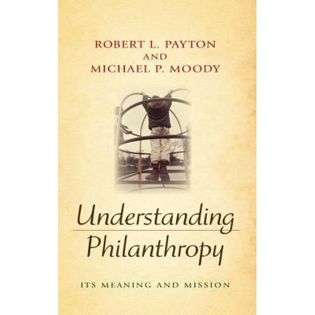 Understanding Philanthropy: Its Meaning and Mission, Robert L. Payton (Author)