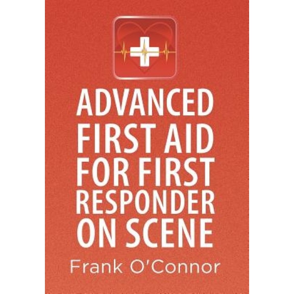 Advanced First Aid for First Responder on Scene - Frank O'Connor (Author)
