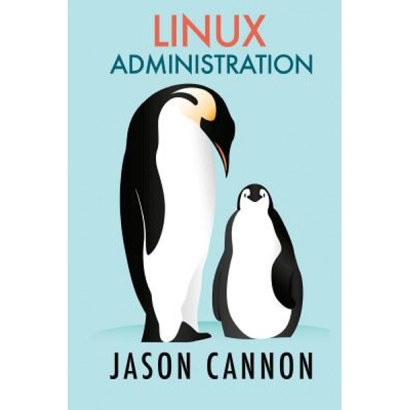Linux Administration: The Linux Operating System and Command Line Guide for Linux Administrators, Jason Cannon (Author)